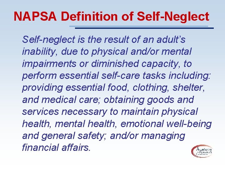 NAPSA Definition of Self-Neglect Self-neglect is the result of an adult’s inability, due to