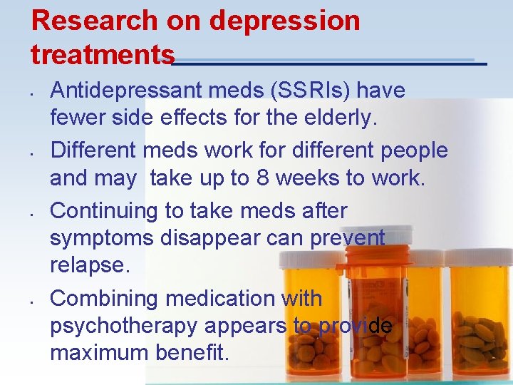 Research on depression treatments • • Antidepressant meds (SSRIs) have fewer side effects for