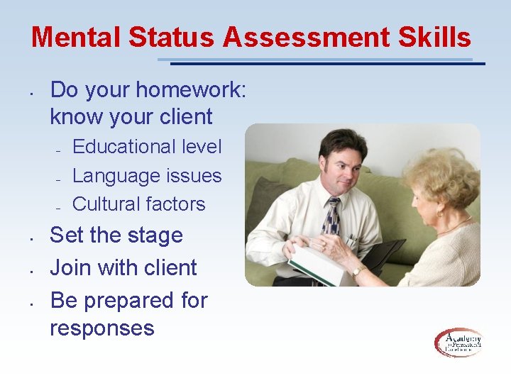 Mental Status Assessment Skills • Do your homework: know your client – – –
