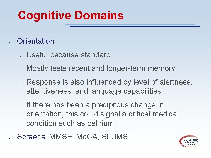 Cognitive Domains • Orientation – Useful because standard. – Mostly tests recent and longer-term