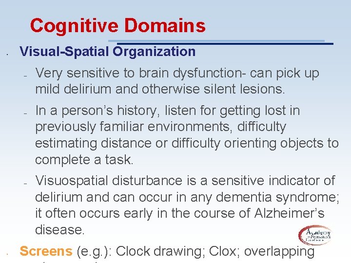 Cognitive Domains • Visual-Spatial Organization – – – • Very sensitive to brain dysfunction-
