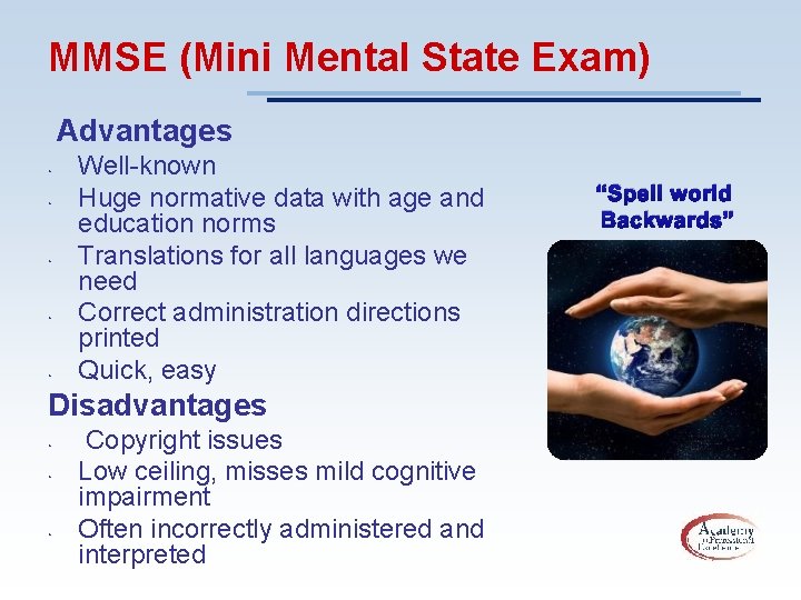 MMSE (Mini Mental State Exam) Advantages • • • Well-known Huge normative data with