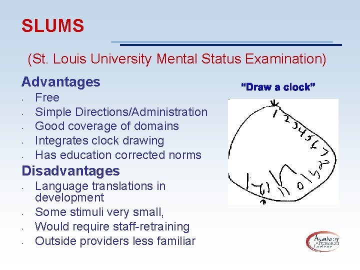 SLUMS (St. Louis University Mental Status Examination) Advantages • • • Free Simple Directions/Administration