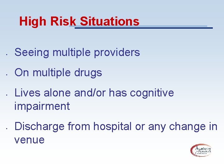 High Risk Situations • Seeing multiple providers • On multiple drugs • • Lives