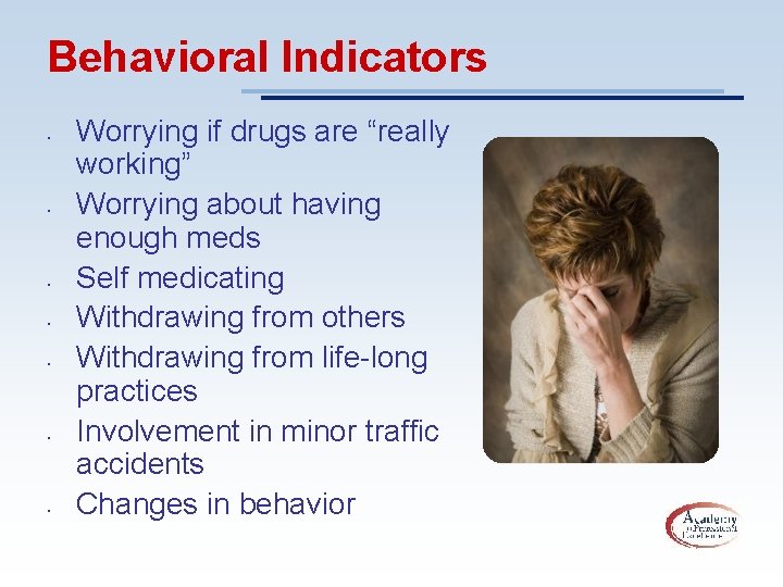 Behavioral Indicators • • Worrying if drugs are “really working” Worrying about having enough