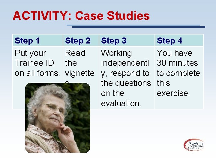 ACTIVITY: Case Studies Step 1 Put your Trainee ID on all forms. Step 2