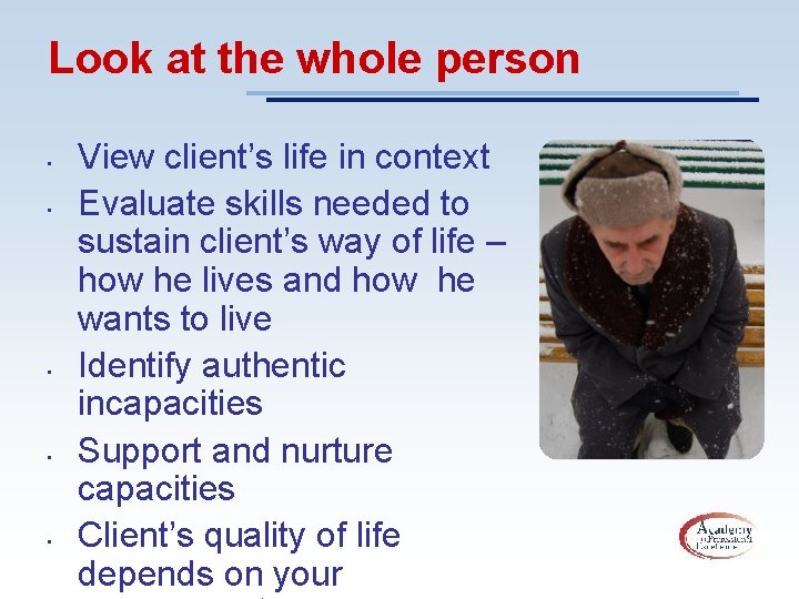 Look at the whole person • • • View client’s life in context Evaluate