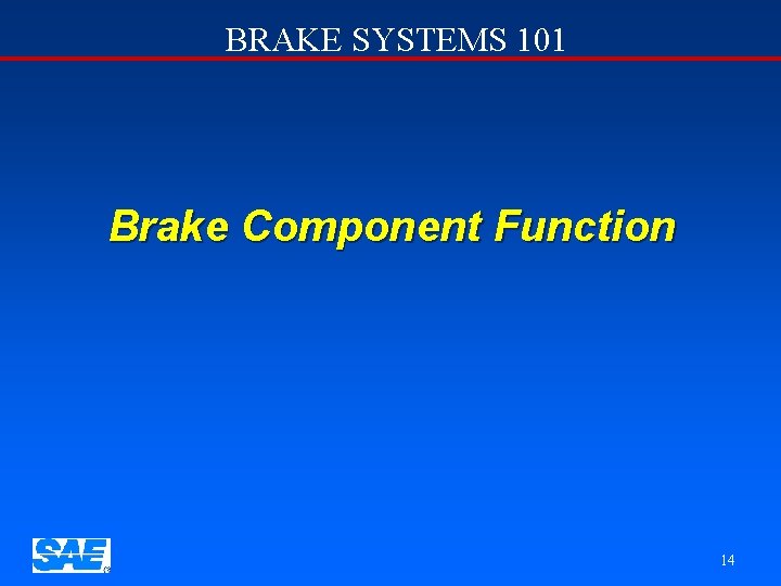 BRAKE SYSTEMS 101 Brake Component Function 14 