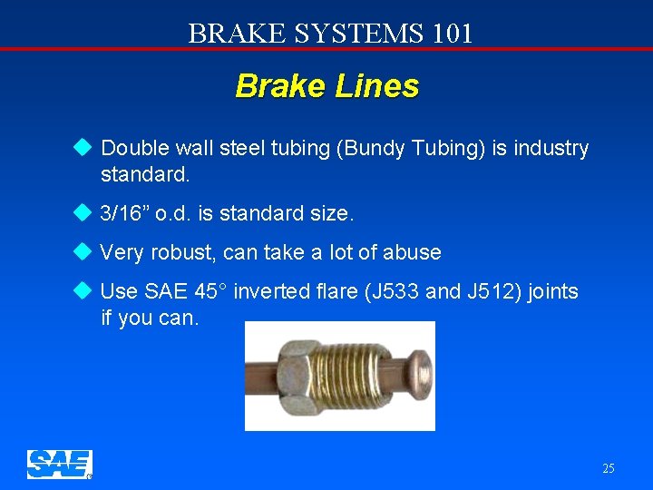 BRAKE SYSTEMS 101 Brake Lines u Double wall steel tubing (Bundy Tubing) is industry