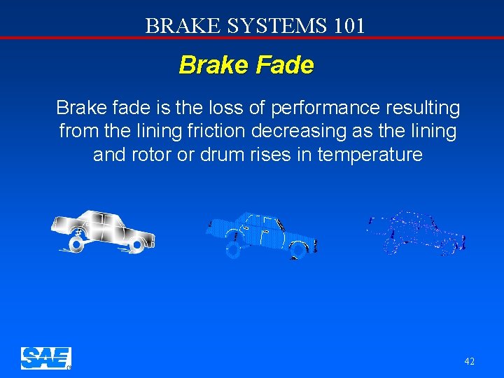 BRAKE SYSTEMS 101 Brake Fade Brake fade is the loss of performance resulting from