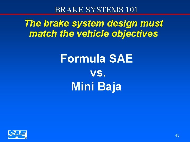BRAKE SYSTEMS 101 The brake system design must match the vehicle objectives Formula SAE