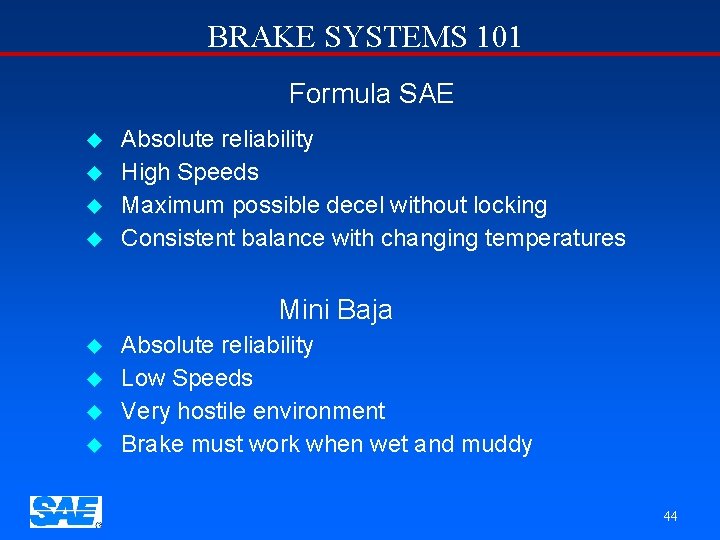 BRAKE SYSTEMS 101 Formula SAE u u Absolute reliability High Speeds Maximum possible decel