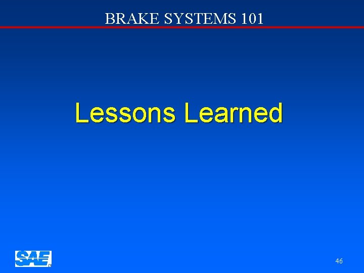 BRAKE SYSTEMS 101 Lessons Learned 46 