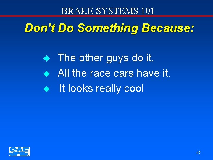 BRAKE SYSTEMS 101 Don’t Do Something Because: u u u The other guys do