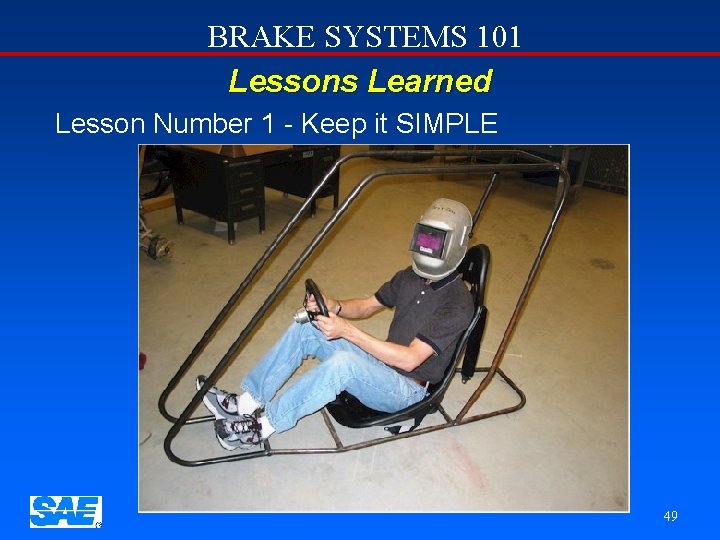 BRAKE SYSTEMS 101 Lessons Learned Lesson Number 1 - Keep it SIMPLE 49 