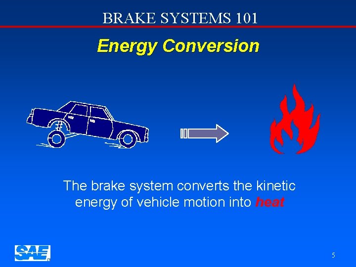 BRAKE SYSTEMS 101 Energy Conversion The brake system converts the kinetic energy of vehicle
