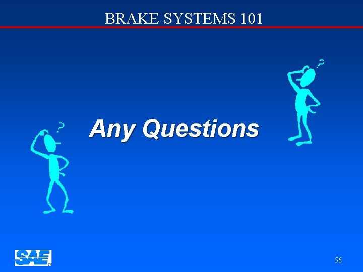 BRAKE SYSTEMS 101 Any Questions 56 