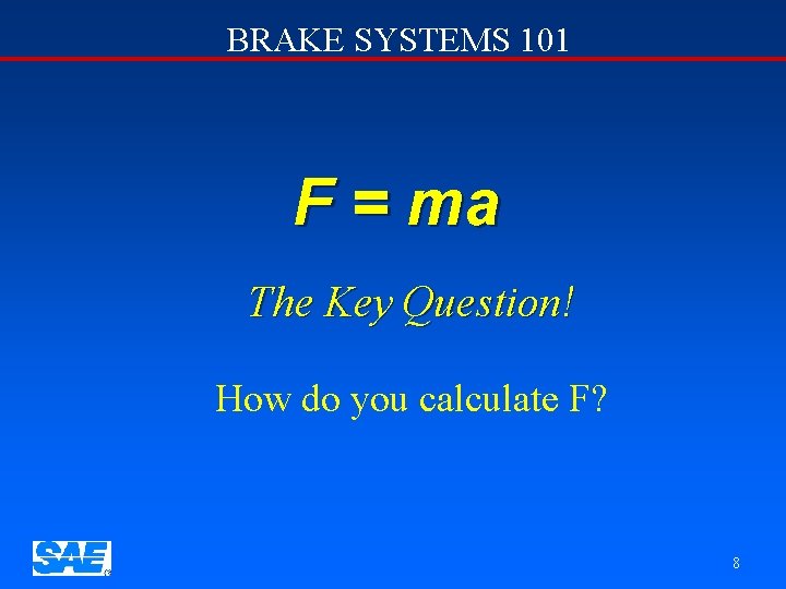 BRAKE SYSTEMS 101 F = ma The Key Question! How do you calculate F?