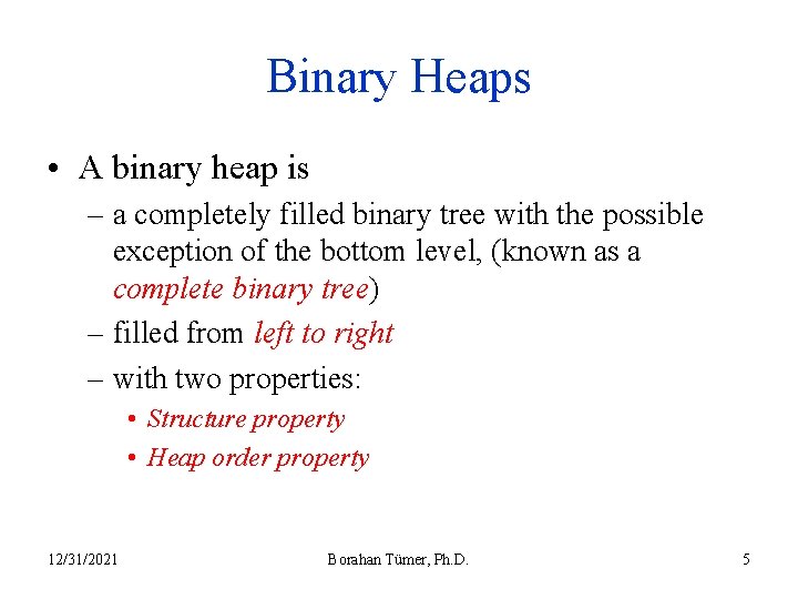 Binary Heaps • A binary heap is – a completely filled binary tree with