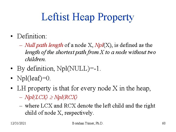 Leftist Heap Property • Definition: – Null path length of a node X, Npl(X),