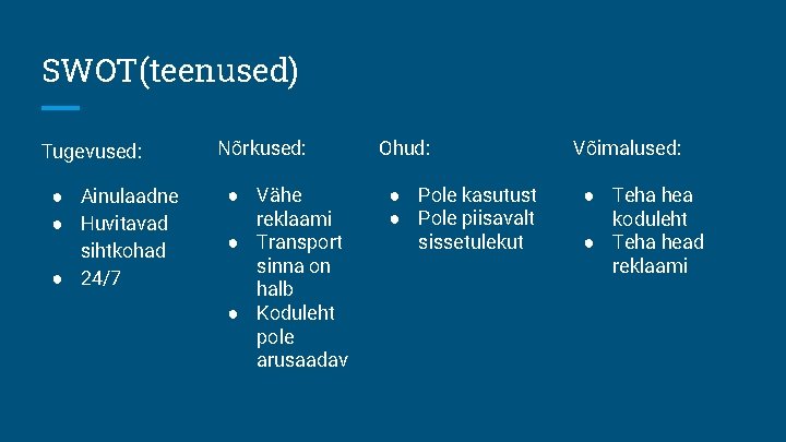 SWOT(teenused) Tugevused: ● Ainulaadne ● Huvitavad sihtkohad ● 24/7 Nõrkused: ● Vähe reklaami ●