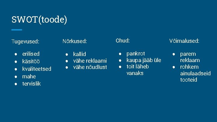 SWOT(toode) Tugevused: ● ● ● erilised käsitöö kvaliteetsed mahe tervislik Nõrkused: ● kallid ●