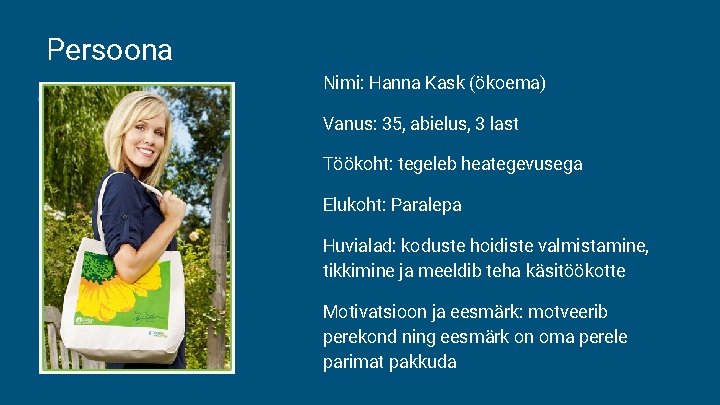 Persoona Nimi: Hanna Kask (ökoema) Vanus: 35, abielus, 3 last Töökoht: tegeleb heategevusega Elukoht: