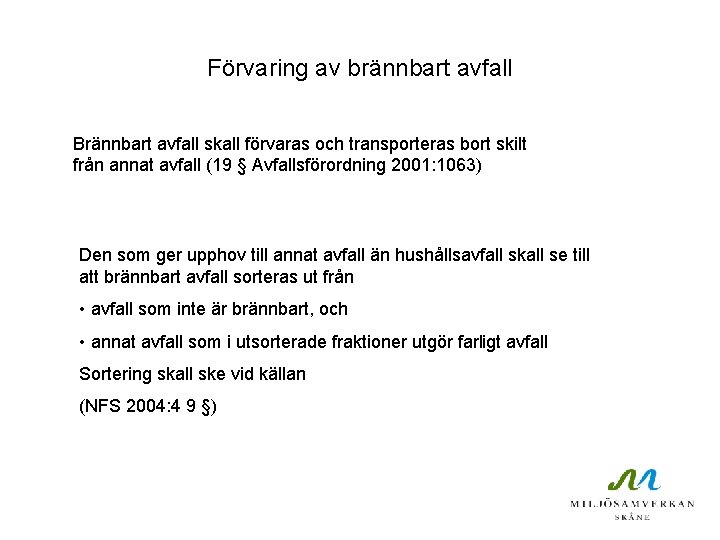 Förvaring av brännbart avfall Brännbart avfall skall förvaras och transporteras bort skilt från annat