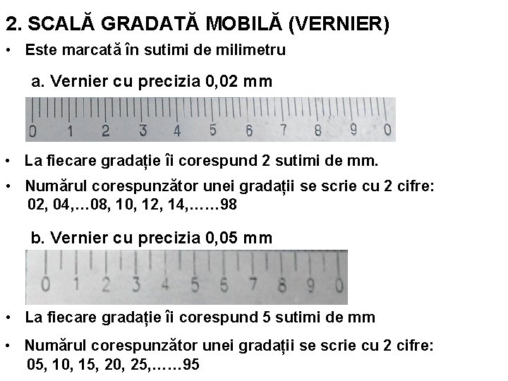 2. SCALĂ GRADATĂ MOBILĂ (VERNIER) • Este marcată în sutimi de milimetru a. Vernier 2. SCALĂ GRADATĂ MOBILĂ (VERNIER) • Este marcată în sutimi de milimetru a. Vernier