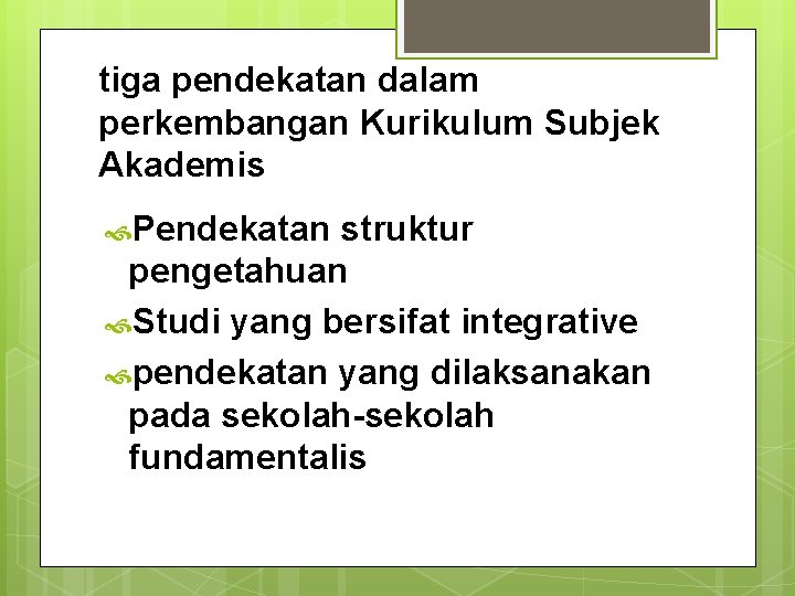 tiga pendekatan dalam perkembangan Kurikulum Subjek Akademis Pendekatan struktur pengetahuan Studi yang bersifat integrative