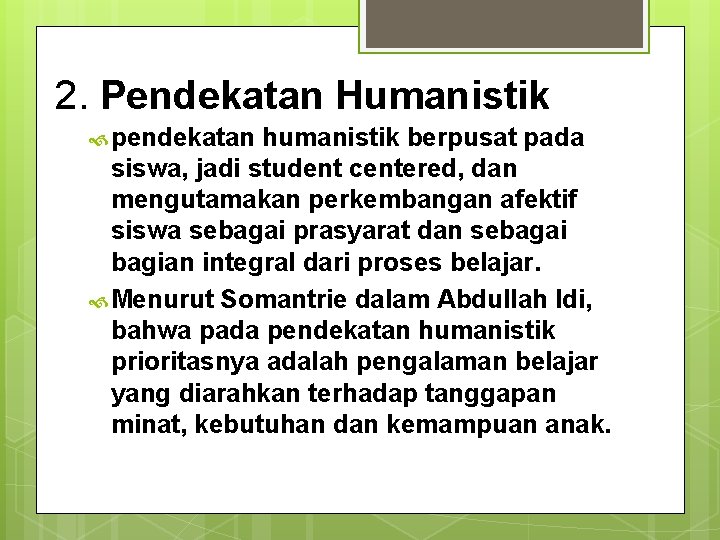 2. Pendekatan Humanistik pendekatan humanistik berpusat pada siswa, jadi student centered, dan mengutamakan perkembangan