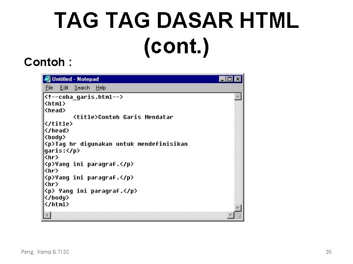 TAG DASAR HTML (cont. ) Contoh : Peng. Komp & TI 2 C 26