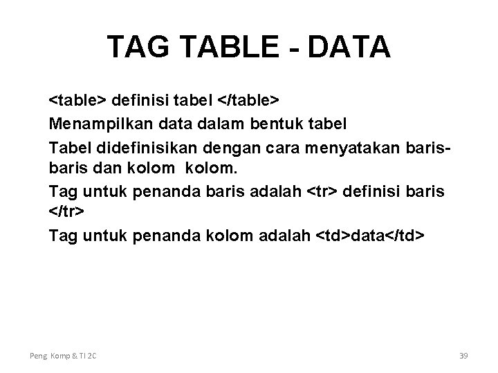 TAG TABLE - DATA <table> definisi tabel </table> Menampilkan data dalam bentuk tabel Tabel