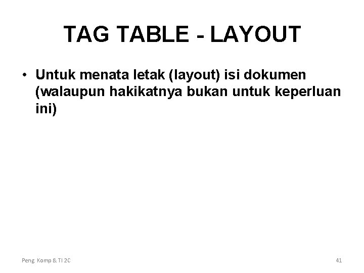 TAG TABLE - LAYOUT • Untuk menata letak (layout) isi dokumen (walaupun hakikatnya bukan