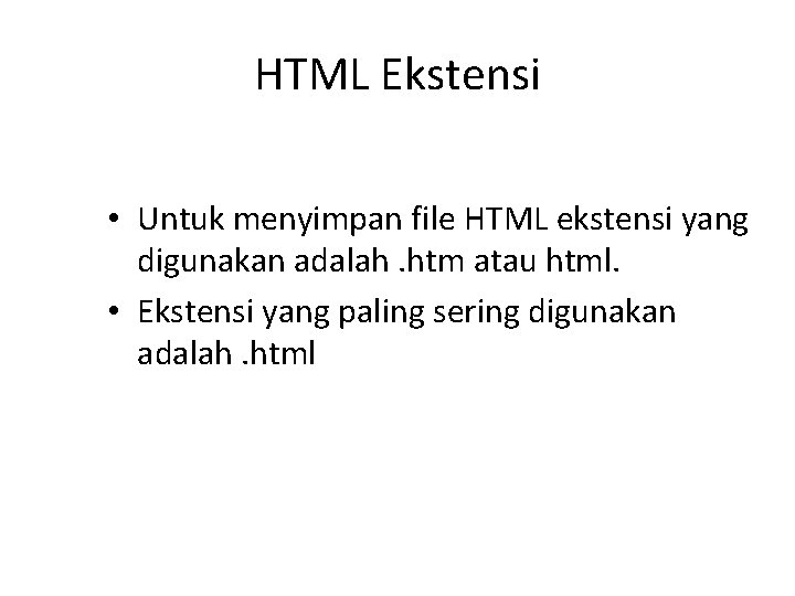 HTML Ekstensi • Untuk menyimpan file HTML ekstensi yang digunakan adalah. htm atau html.