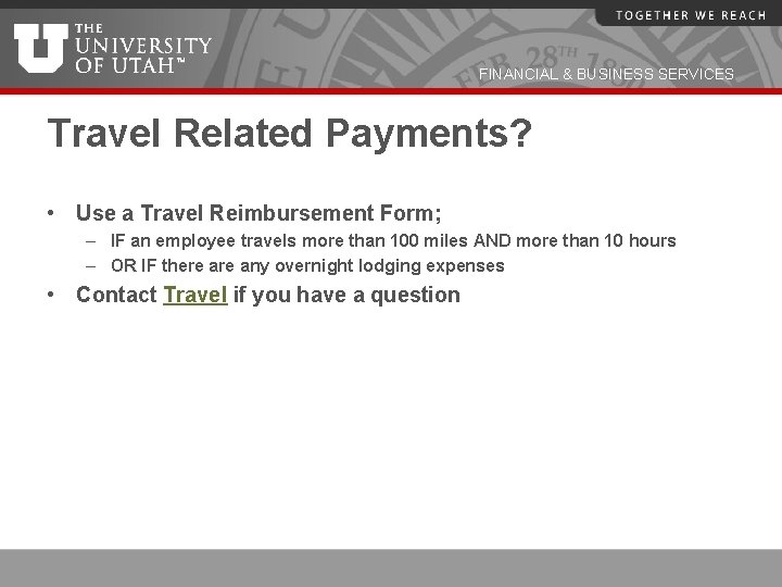 FINANCIAL & BUSINESS SERVICES Travel Related Payments? • Use a Travel Reimbursement Form; –
