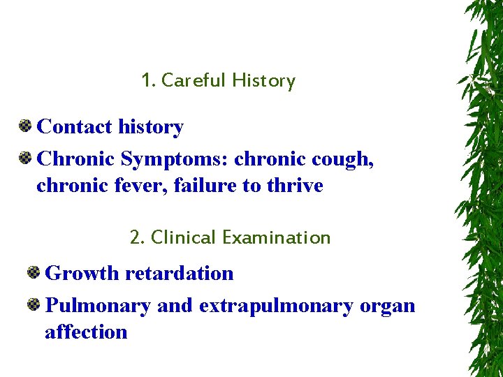1. Careful History Contact history Chronic Symptoms: chronic cough, chronic fever, failure to thrive