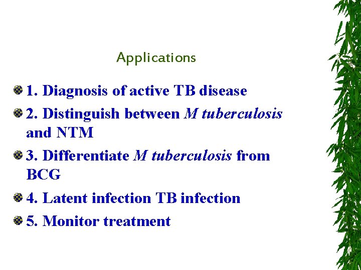 Applications 1. Diagnosis of active TB disease 2. Distinguish between M tuberculosis and NTM