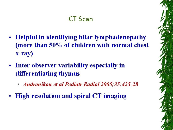CT Scan • Helpful in identifying hilar lymphadenopathy (more than 50% of children with