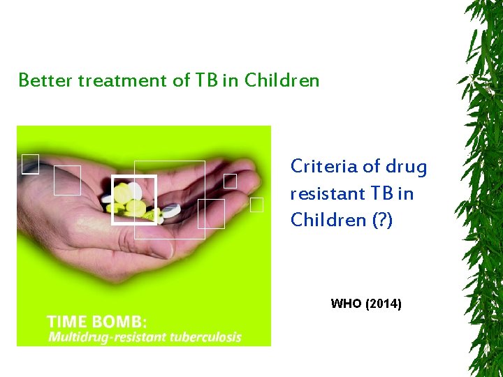 Better treatment of TB in Children Criteria of drug resistant TB in Children (?