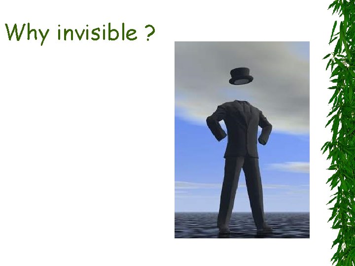 Why invisible ? 