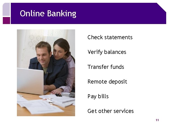 Online Banking Check statements Verify balances Transfer funds Remote deposit Pay bills Get other