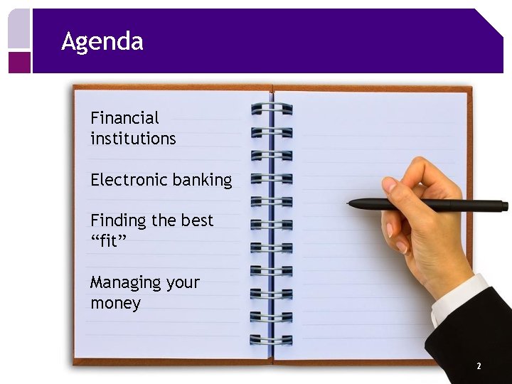 Agenda Financial institutions Electronic banking Finding the best “fit” Managing your money 2 