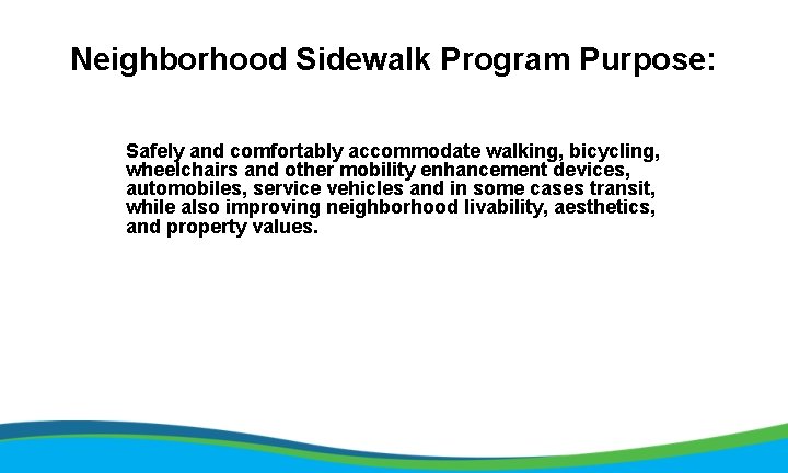 Neighborhood Sidewalk Program Purpose: Safely and comfortably accommodate walking, bicycling, wheelchairs and other mobility