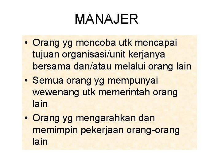 MANAJER • Orang yg mencoba utk mencapai tujuan organisasi/unit kerjanya bersama dan/atau melalui orang