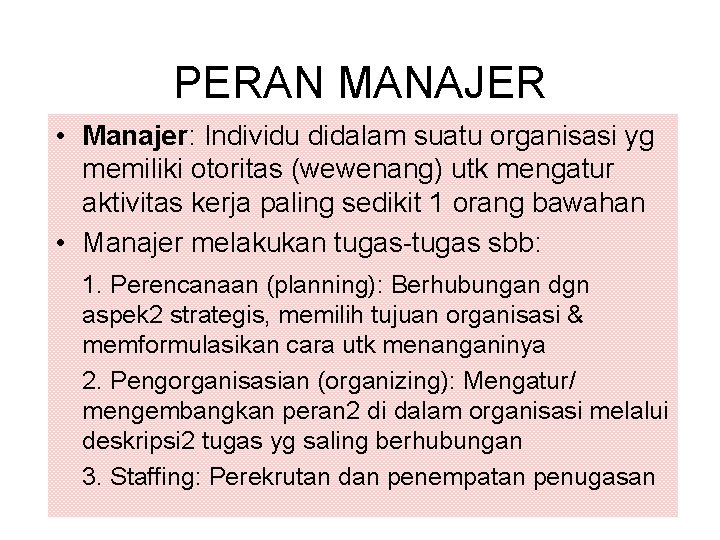 PERAN MANAJER • Manajer: Individu didalam suatu organisasi yg memiliki otoritas (wewenang) utk mengatur