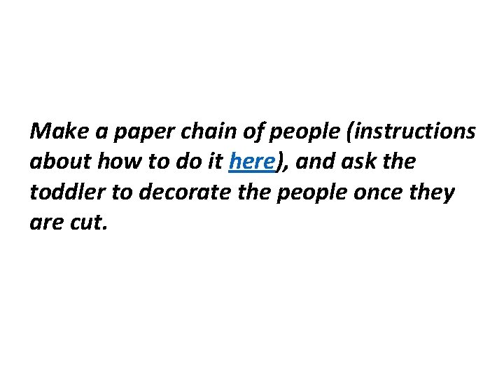 Make a paper chain of people (instructions about how to do it here), and