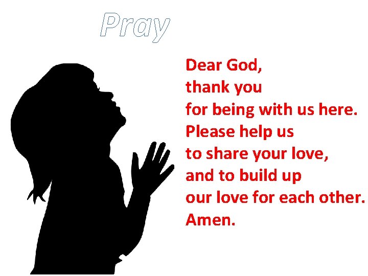 Pray Dear God, thank you for being with us here. Please help us to