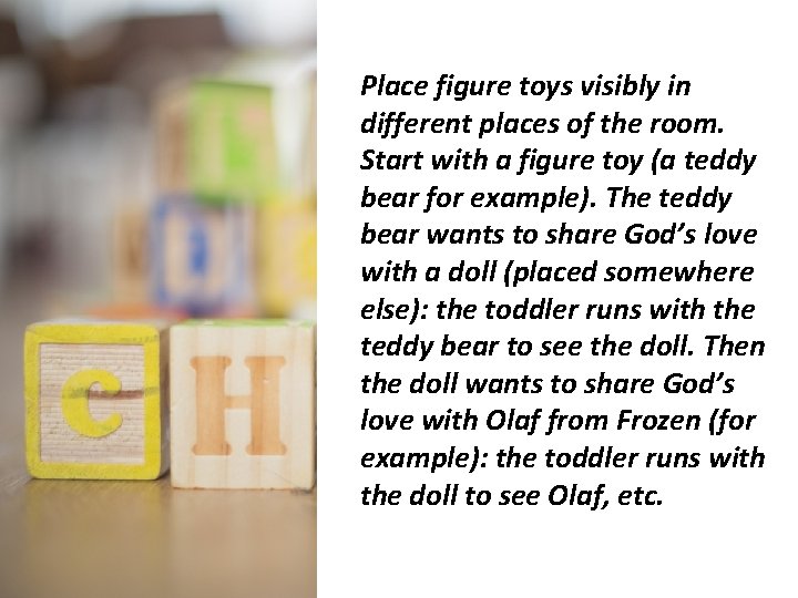 Place figure toys visibly in different places of the room. Start with a figure