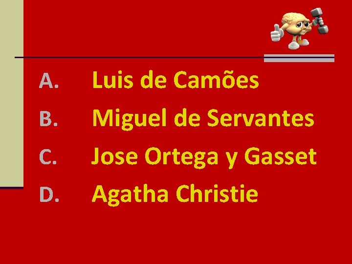 A. B. C. D. Luis de Camões Miguel de Servantes Jose Ortega y Gasset